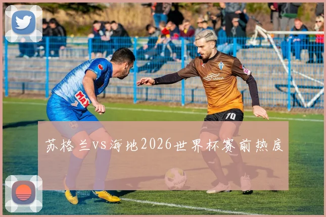 苏格兰vs海地2026世界杯赛前热度