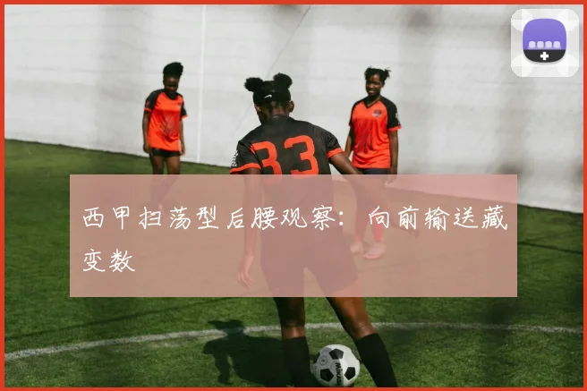 西甲扫荡型后腰观察：向前输送藏变数