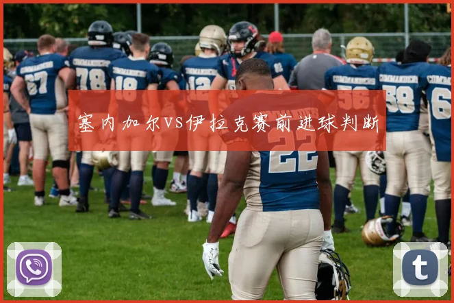 塞内加尔vs伊拉克赛前进球判断